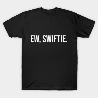 Ew... Swiftie. T-Shirt